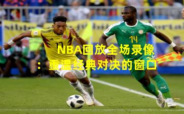 NBA回放全场录像：重温经典对决的窗口