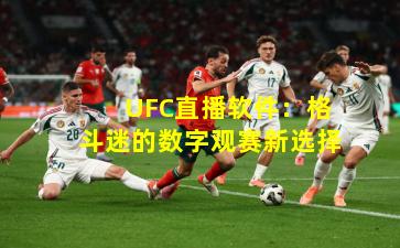  UFC直播软件：格斗迷的数字观赛新选择