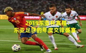 2019东亚杯赛程：东亚足球的年度交锋盛宴